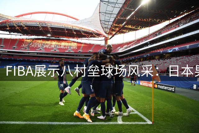 FIBA展示八村垒球场风采：日本男篮大胜卡塔尔
